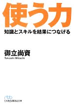【中古】 使う力 知識とスキルを結果につなげる 日経ビジネス人文庫／御立尚資【著】