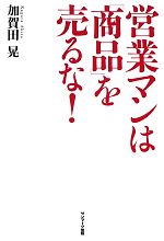 【中古】 営業マンは「商品」を売るな！／加賀田晃【著】