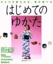 【中古】 はじめてのゆかた ひとりで着られる、帯が結べる 主婦の友生活シリーズ／主婦の友社