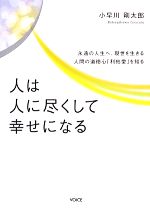 【中古】 人は人に尽くして幸せになる 永遠の人生へ、現世を生きる人間の道徳心「利他愛」を知る／小早..
