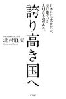 【中古】 誇り高き国へ 日本には「次世代」へ受け継ぐべき大切なものがある。／北村経夫【著】