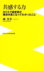 【中古】 共感する力 カリスマ経営者が横浜市長になってわかったこと ワニブックスPLUS新書／林文子【著】