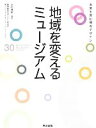  地域を変えるミュージアム 未来を育む場のデザイン／玉村雅敏，慶應義塾大学SFC研究所場づくりマーケティング・コンソーシアム