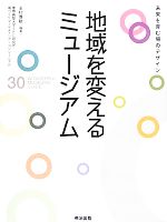 【中古】 地域を変えるミュージアム 未来を育む場のデザイン/玉村雅敏【編著】,慶應義塾大学SFC研究所場づくりマーケティング・コンソーシアム【撮影・執筆】