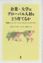 【中古】 企業・大学はグローバル人材をどう育てるか 国際コミュニケーションマネジメントのすすめ／本名信行(編者),…