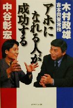 【中古】 「アホ」になれる人が成功する／木村政雄(著者),中谷彰宏(著者)