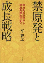 【中古】 禁原発と成長戦略 禁原発の原理から禁原発推進法まで／平智之【著】