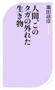 【中古】 人間 このタガの外れた生き物 ベスト新書／池田清彦【著】