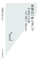 【中古】 世界は「ゆらぎ」でできている 宇宙、素粒子、人体の本質 光文社新書／吉田たかよし【著】