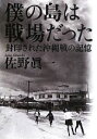 【中古】 僕の島は戦場だった 封印された沖縄戦の記憶/佐野眞一【著】