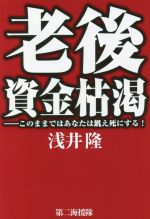 【中古】 老後資金枯渇 このままではあなたは飢え死にする!/浅井隆(著者)