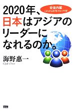 【中古】 2020年、日本はアジアのリーダーになれるのか。 安倍内閣これから10年のシナリオ ／海野惠一【著】 【中古】afb