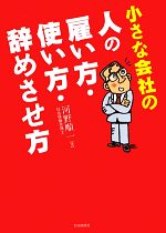 【中古】 小さな会社の人の雇い方・使い方・辞めさせ方／河野順一【著】