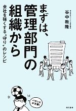 【中古】 まずは、管理部門の組織から 会社を強くする“守り”のレシピ／谷中教隆【著】