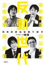 【中古】 反動世代 日本の政治を取り戻す /中野剛志,三橋貴明,柴山桂太,施光恒【著】,森健【インタビュー・編】 【中古】afb