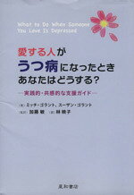 【中古】 愛する人がうつ病になったときあなたはどうする？ 実践的・共感的な支援ガイド／ミッチ・ゴラント(著者),スーザン・ゴラント(著者),加藤敏