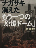  ナガサキ　消えたもう一つの「原爆ドーム」 文春文庫／高瀬毅