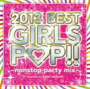  2013　Best　Girls　Pop－nonstop　party　mix－　mixed　by　DJ　MAGIC　DRAGON／DJ　MAGIC　DRAGON