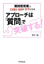 【中古】 アプローチは「質問」で突破する！ 質問型営業でアポ取り・訪問がラクになる DO　BOOKS／青木毅【著】 【中古】afb