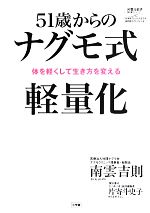 【中古】 51歳からのナグモ式軽量化 体を軽くして生き方を変える 片寄斗史子聞き書きシリーズ100歳までいきいき生きる国民医のアドバイス6／南雲吉則【著】，片寄斗史子【聞き書き】