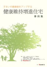 【中古】 すまいの健康度をアップする健康維持増進住宅事例集/日本サステナブル建築協会健康維持増進住宅‐事例集WG【監修】,Housing Tribune編集部【編】