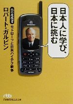【中古】 日本人に学び 日本に挑む 私の履歴書 モトローラと日米ハイテク戦争 日経ビジネス人文庫／ロバート ガルビン(著者)