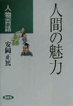 【中古】 人間の魅力 人物百話／安岡正篤(著者),安岡正篤講話選集刊行委員会(編者)
