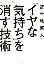 【中古】 「イヤな気持ち」を消す技術　ポケット版／苫米地英人(著者)