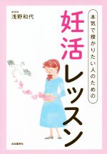 【中古】 本気で授かりたい人のための妊活レッスン／浅野和代(著者)