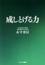 【中古】 成しとげる力／永守重信(著者)