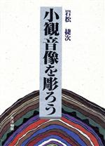 【中古】 小観音像を彫ろう／岩松捷次【著】
