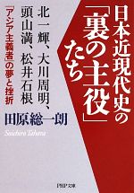 【中古】 日本近現代史の「裏の主役」たち 北一輝、大川周明、頭山満、松井石根…「アジア主義者」の夢と挫折 PHP文庫/田原総一朗【著】
