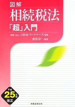 【中古】 図解 相続税法「超」入門(平成25年度改正)/山田&パートナーズ【監修】,佐伯草一【編著】