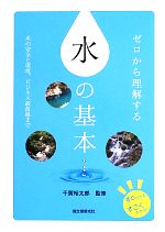 【中古】 ゼロから理解する水の基本 すぐわかるすごくわかる！水の安全と環境、ビジネス最前線まで／千賀裕太郎【監修】のサムネイル