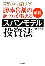 【中古】勝率8割の超プロが教える最新スパンモデル投資法FX・金・日経225/柾木利彦【著】【中古】afb