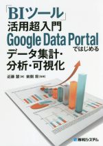 【中古】 BIツール 活用超入門 Google Data Portalではじめるデータ集計・分析・可視化／近藤慧 著者 前側将 監修 