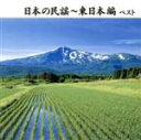 【中古】 日本の民謡〜東日本編 ベスト/(伝統音楽),佐々木基晴,浅利みき,佐々木理恵,漆原栄美子,福田こうへい,小野花子,藤山進