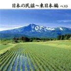 【中古】 日本の民謡～東日本編　ベスト／（伝統音楽）,佐々木基晴,浅利みき,佐々木理恵,漆原栄美子,福田こうへい,小野花子,藤山進