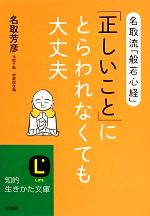 【中古】 「正しいこと」にとらわれなくても大丈夫 名取流「般若心経」 知的生きかた文庫／名取芳彦【著】