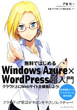【中古】 無料ではじめるWindows　Azure×WordPress超入門／戸倉彩【著】，日本マイクロソフト【協力】