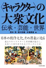 【中古】 〈キャラクター〉の大衆文化 伝承・芸能・世界 日本の創作文化、その源泉に迫る/荒木浩(編者),前川志織(編者),木場貴俊(編者)
