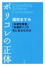 【中古】 ポリコレの正体 「多様性尊重」「言葉狩り」の先にあるものは／福田ますみ(著者)