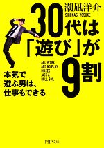 【中古】 30代は「遊び」が9割 本気で遊ぶ男は、仕事もできる PHP文庫／［｛潮凪洋介｝］【著】