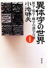 【中古】 異体字の世界　最新版 旧字・俗字・略字の漢字百科 河出文庫／小池和夫【著】