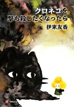 【中古】 クロネコを撃ち殺したくなったら／伊東友香【著】