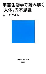 【中古】 宇宙生物学で読み解く「人体」の不思議 講談社現代新書／吉田たかよし【著】