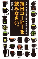 【中古】 がんになりたくなければ、ボケたくなければ、毎日コーヒーを飲みなさい。/岡希太郎【著】