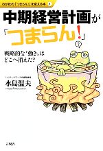 【中古】 中期経営計画が「つまらん！」 戦略的な“動き”はどこに消えた？ わが社の「つまらん！」を変..