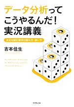 【中古】 データ分析ってこうやるんだ！実況講義 身近な統計数字の読み方・使い方／吉本佳生【著】