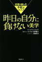 【中古】 昨日の自分に負けない美学 逆境を楽しむ予祝のススメ／ひすいこたろう(著者),矢野燿大(著者),大嶋啓介(著者)